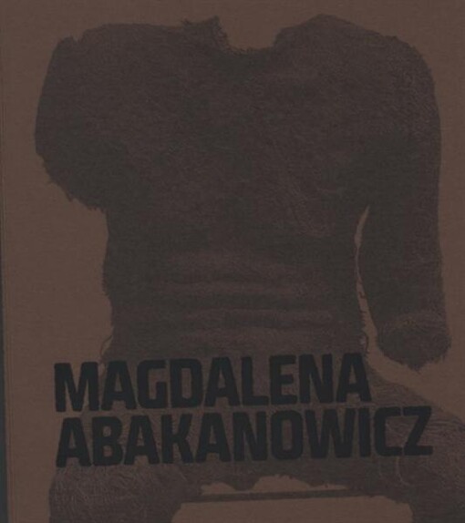 Magdalena Abakanowicz :[život a dílo = life and work : Muzeum umění Olomouc, 12. května - 28. srpna 2011 : výstava