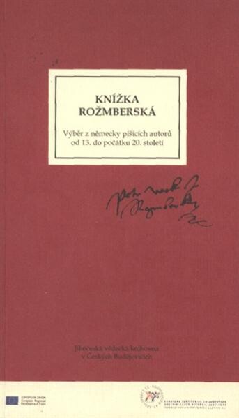 Knížka rožmberská : výběr z německy píšících autorů od 13. do počátku 20. století = Rosenberger Büchlein : eine Auswahl deutschsprachiger Schriftsteller vom 13. bis zum beginnenden 20. Jahrhundert