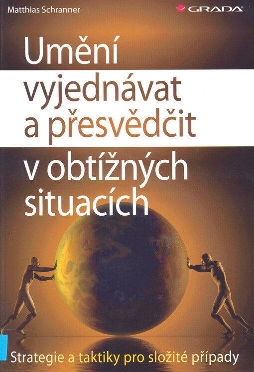 Umění vyjednávat a přesvědčit v obtížných situacích : strategie a taktiky pro složité případy