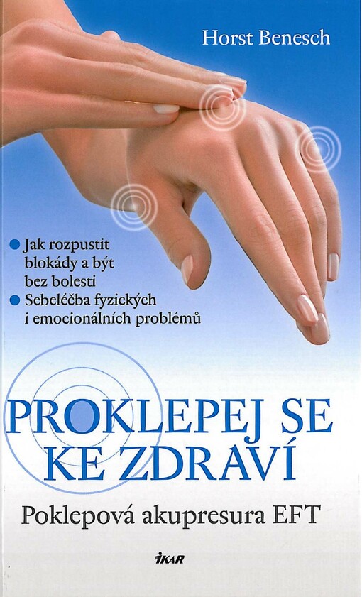 Proklepej se ke zdraví : poklepová akupresura EFT : jak rozpustit blokády a být bez bolesti : sebeléčba fyzických i emocionálních problémů