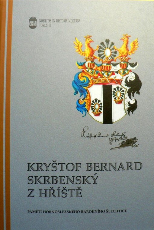 Kryštof Bernard Skrbenský z Hříště :paměti hornoslezského barokního šlechtice