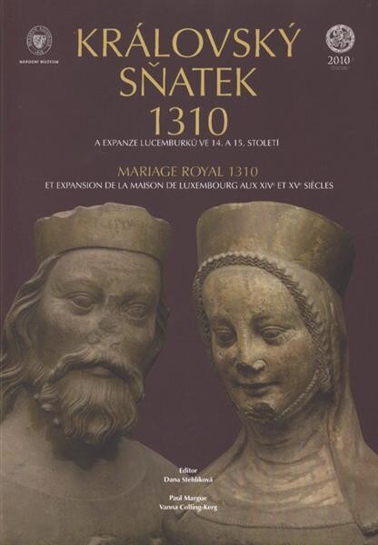 Královský sňatek 1310 =Mariage royal 1310 : sochařské a kamenické práce za vlády posledních Přemyslovců a prvních Lucemburků
