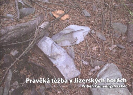 Pravěká těžba v Jizerských horách : příběh kamenných seker
