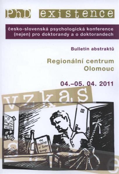 PhD existence ... : česko-slovenská psychologická konference (nejen) o doktorandech a pro doktorandy : Olomouc ... : bulletin abstraktů