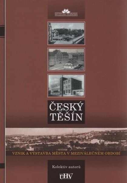 Český Těšín 1920-1989 :vznik a výstavba města v meziválečném období