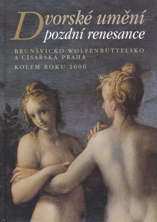 Dvorské umění pozdní renesance: Brunšvicko-Wolfenbüttelsko a císařská Praha kolem roku 1600 : [Praha, 25.9.-6.12.1998