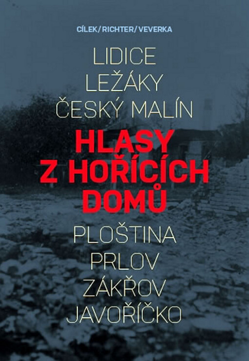 Hlasy z hořících domů :Lidice, Ležáky, Český Malín, Ploština, Prlov, Zákřov, Javoříčko