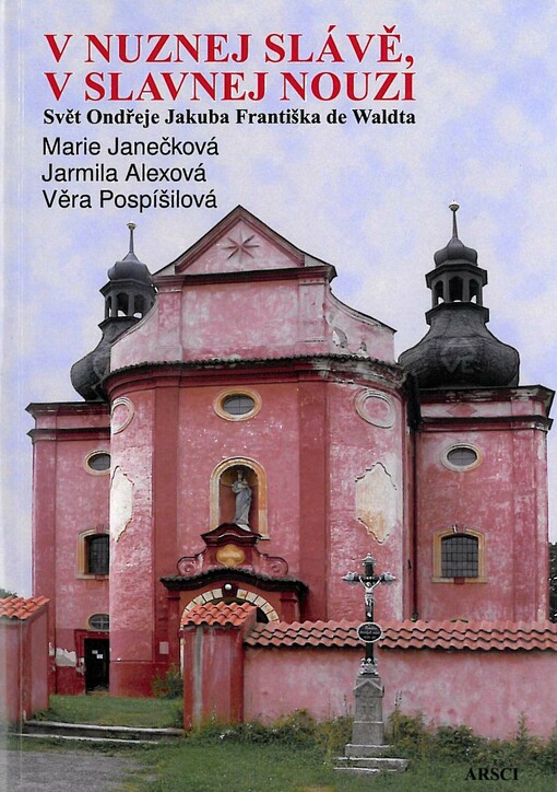 V nuznej slávě, v slavnej nouzi : svět Ondřeje Jakuba Františka de Waldta