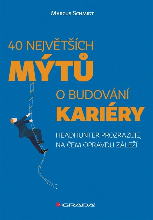 40 největších mýtů o budování kariéry : headhunter prozrazuje, na čem opravdu záleží