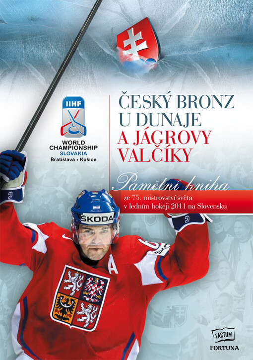 Český bronz u Dunaje a Jágrovy valčíky :pamětní kniha ze 75. mistrovství světa v ledním hokeji 2011 na Slovensku