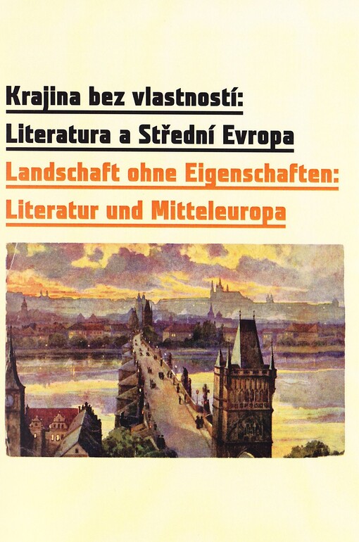 Krajina bez vlastností: literatura a střední Evropa :Peteru Demetzovi k 85. narozeninám = Landschaft ohne Eigenschaften: Literatur und Mitteleuropa : Festschrift für Peter Demetz zum 85. Geburtstag
