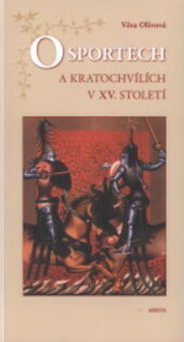 O sportech a kratochvílích v XV. století :z cesty mírového poselstva českého krále Jiřího z Poděbrad po západní Evropě v letech 1465-1467