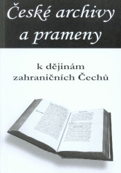 České archivy a prameny k dějinám zahraničních Čechů : sborník příspěvků z mezinárodního vědeckého sympózia konaného ve dnech 27.-28. června 2006 v Českých Budějovicích v rámci 23. světového kongresu Československé společnosti pro vědy a umění