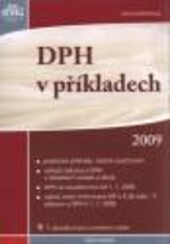 DPH v příkladech 2009 :praktické příklady včetně zaúčtování, výklad zákona o DPH v oblastech služeb a zboží, DPH ve stavebnictví od 1. 1. 2008, úplné znění Informace MF k § 36 odst. 11 zákona o DPH k 1. 1. 2009