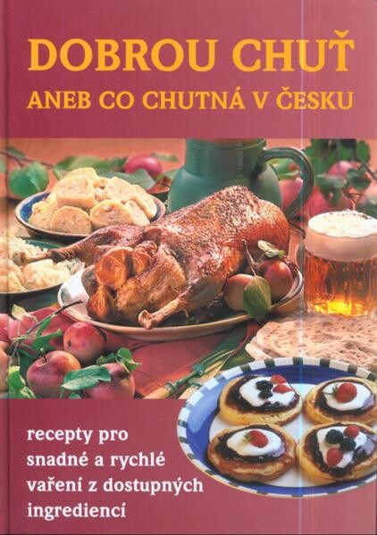 Dobrou chuť, aneb, Co chutná v Česku : recepty pro snadné a rychlé vaření z dostupných ingrediencí