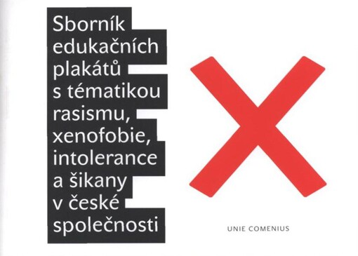 Sborník edukačních plakátů s tématikou rasismu, xenofobie, intolerance a šikany v české společnosti :[výběr prací studentů propagační grafiky Vyšší odborné školy grafické v Praze ...]
