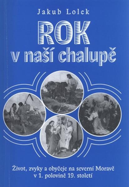 Rok v naší chalupě: život, zvyky a obyčeje na severní Moravě v 1. polovině 19. století