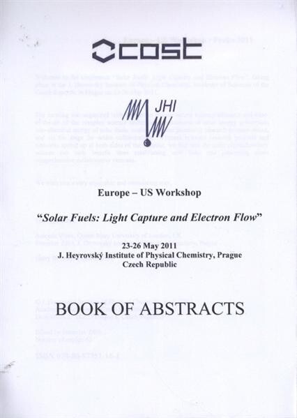 Solar Fuels: Light Capture and Electron Flow: Europe - US workshop, 23-26 May 2011, J. Heyrovský Institute of Physical Chemistry, Prague, Czech Republic : book of abstracts