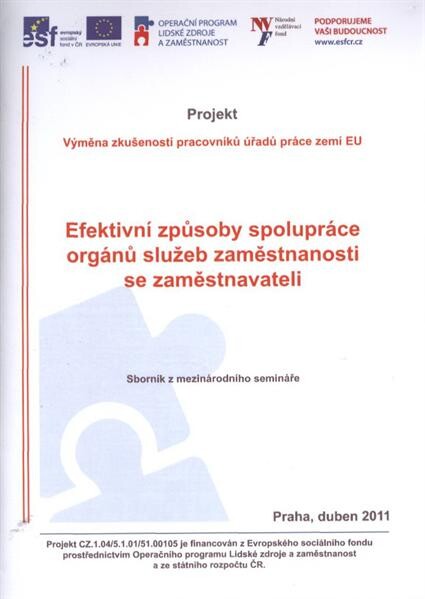Efektivní způsoby spolupráce orgánů služeb zaměstnanosti se zaměstnavateli :sborník z mezinárodního semináře : Praha, duben [sic] 2011 : projekt Výměna zkušeností pracovníků úřadů práce zemí EU
