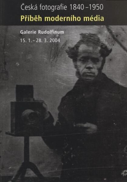 Příběh moderního média: česká fotografie 1840-1950 = [<<A >>story of a modern medium : Galerie Rudolfinum 15.1-28.3.2004