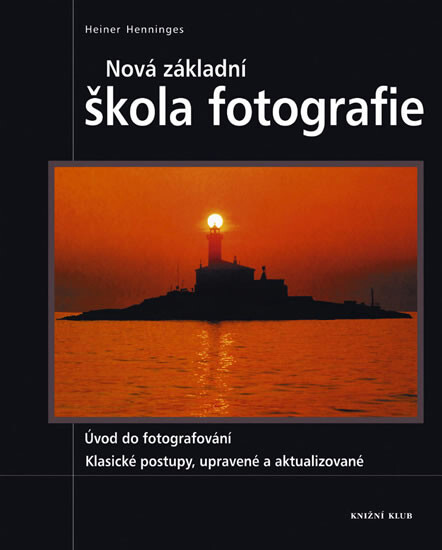 Nová základní škola fotografie: úvod do fotografování : klasické postupy, upravené a aktualizované