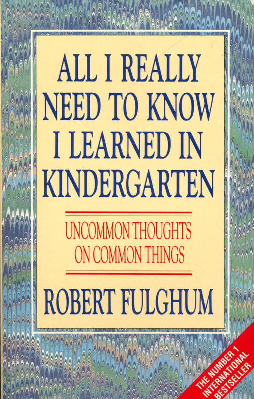 All I really need to know I learned in kindergarten : uncommon thoughts on common things