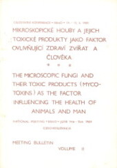 Mikroskopické houby a jejich toxické produkty jako faktor ovlivňující zdraví zvířat a člověka :celostátní konference, Brno 14.-15.6.1989 = The microscopic fungi and their toxic products (mycotoxins) as the factor influencing the health of animals and man : national meeting, Brno, June 14th-15th 1989, Czechoslovakia : meeting bulletin.Volume 2