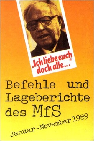 Ich liebe euch doch alle! Befehle und Lageberichte des MfS, Januar - November 1989.