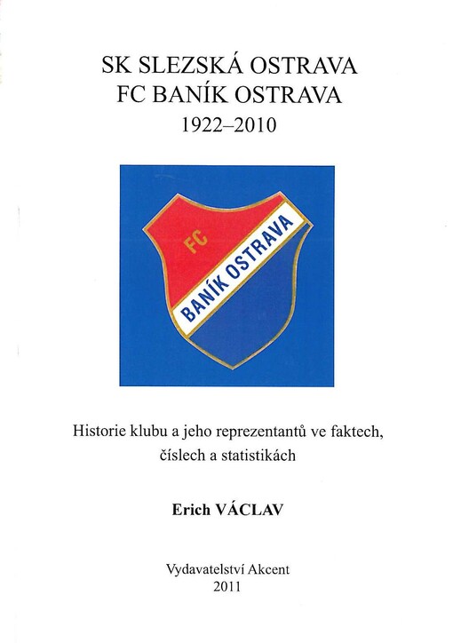 SK Slezská Ostrava, FC Baník Ostrava : 1922-2010 : historie klubu a jeho reprezentantů ve faktech, číslech a statistikách
