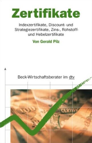 Zertifikate : Indexzertifikate, Discount- und Strategiezertifikate, Zins-, Rohstoff- und Hebelzertifikate
