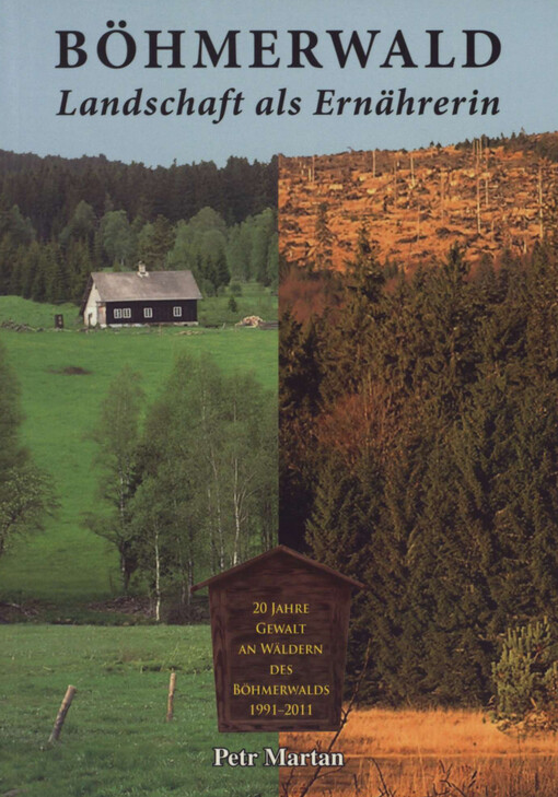 Böhmerwald - Landschaft als Ernährerin : 20 Jahre Gewalt an Wäldern des Böhmerwalds 1991-2011