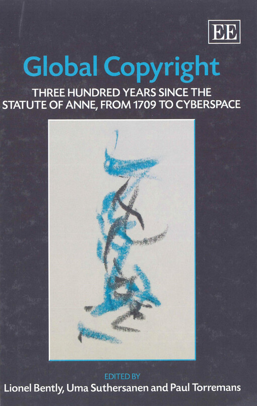 Global copyright : three hundred years since the Statute of Anne, from 1709 to cyberspace