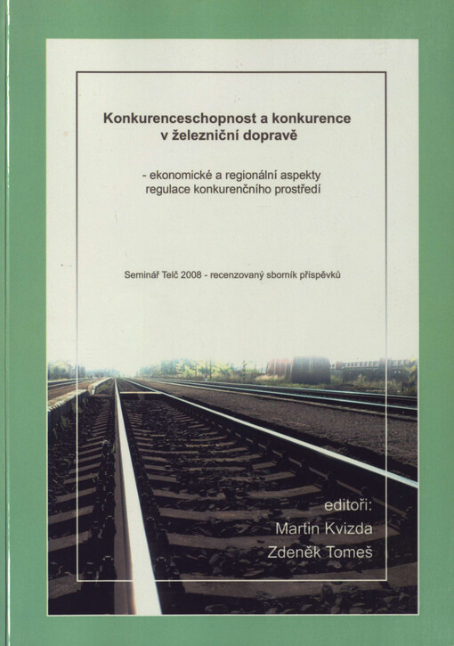 Konkurenceschopnost a konkurence v železniční dopravě : ekonomické a regionální aspekty regulace konkurenčního prostředí : recenzovaný sborník k semináři Telč 2008