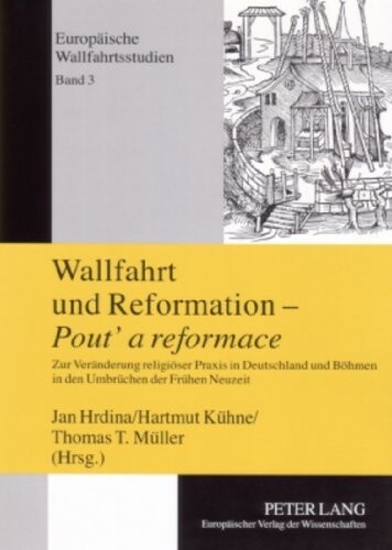 Wallfahrt und Reformation = Pout' a reformace : zur Veränderung religiöser Praxis in Deutschland und Böhmen in den Umbrüchen der Frühen Neuzeit