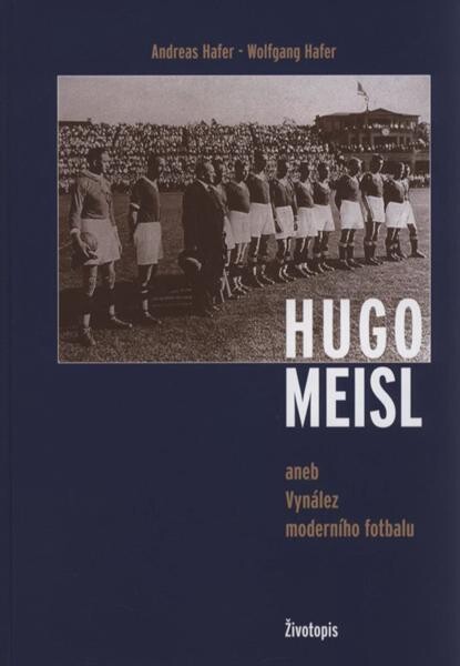 Hugo Meisl, aneb, Vynález moderního fotbalu : životopis