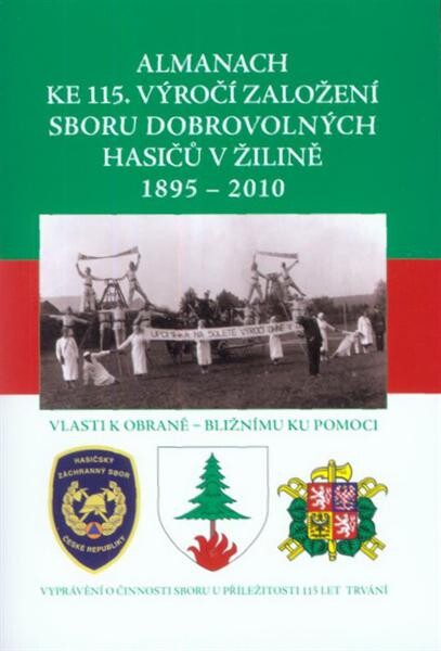 Almanach ke 115. výročí založení Sboru dobrovolných hasičů v Žilině : 1895-2010 : vyprávění o činnosti sboru u příležitosti 115 let trvání