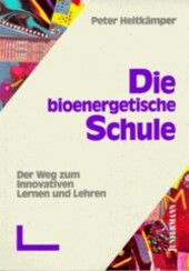 Die bioenergetische Schule : der Weg zum innovativen Lernen und Lehren