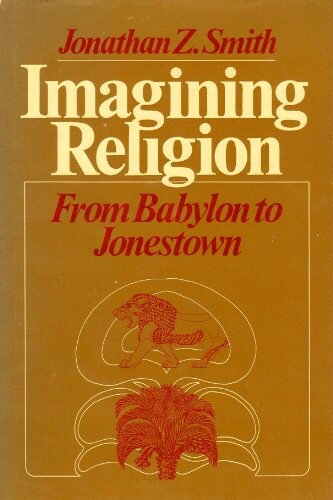 Imagining Religion: From Babylon to Jonestown (Chicago studies in the history of Judaism)