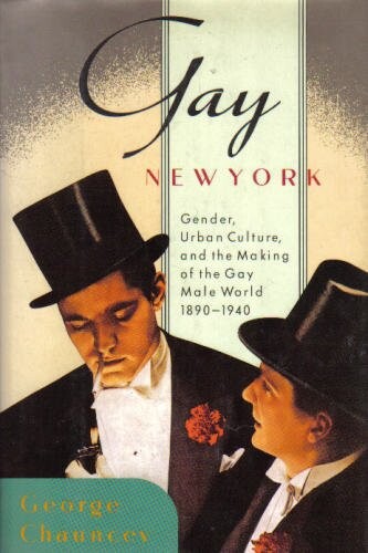 Gay New York : gender, urban culture, and the making of the gay male world, 1890-1940
