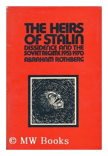 The heirs of Stalin :dissidence and the Soviet regime 1953-1970