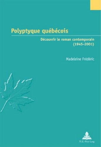 Polyptyque québécois : découvrir le roman contemporain (1945-2001)   