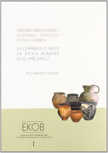 Erromatarren garaiko zeramika arrunta Euskal Herrian : Sukaldeko, mahaiko eta biltegiko baxera, Aloria (Araba), Forua (Bizkaia) eta Iruña/Veleia (Araba) aztarnategieta aurkitua