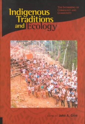 Indigenous Traditions and Ecology: The Interbeing of Cosmology and Community (Religions of the World and Ecology)