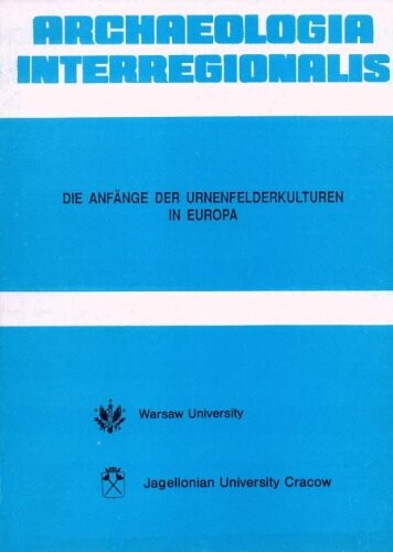 Die Anfänge der Urnenfelderkulturen in Europa = Początki kultur pól popielnicowych w Europie
