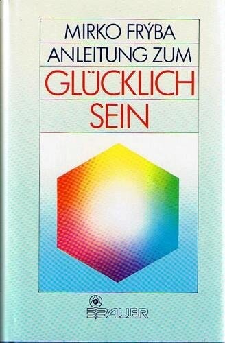Anleitung zum glücklichsein :die Psychologie des Abhidhamma