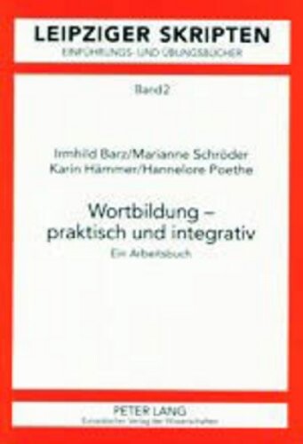 Wortbildung - Praktisch Und Integrativ: Ein Arbeitsbuch (Leipziger Skripten. Einfuhrungs- Und Ubungsbucher Aus Dem Institut Fur Germanistik) (German Edition)