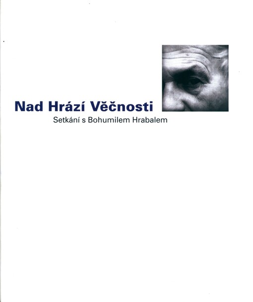 Nad Hrází Věčnosti : setkání s Bohumilem Hrabalem : sborník textů přátel a pamětníků Bohumila Hrabala k nedožitým devadesátinám