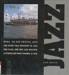 Řeka, po níž připlul jazz = The river that brought us jazz = Der Fluss, der den Jazz brachte = Le fleuve qui nous charria le jazz