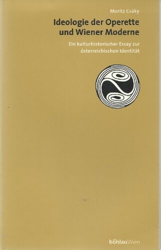 Ideologie der Operette und Wiener Moderne: Ein kulturhistorischer Essay zur osterreichischen Identitat (German Edition)