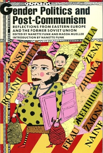 Gender politics and post-communism : reflections from Eastern Europe and the former Soviet Union